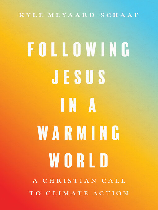 Title details for Following Jesus in a Warming World by Kyle Meyaard-Schaap - Available